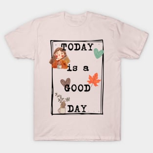 Today is a good day T-Shirt